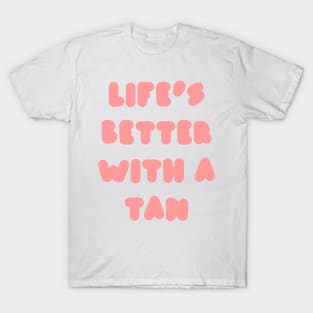 life's better with a tan - pink T-Shirt